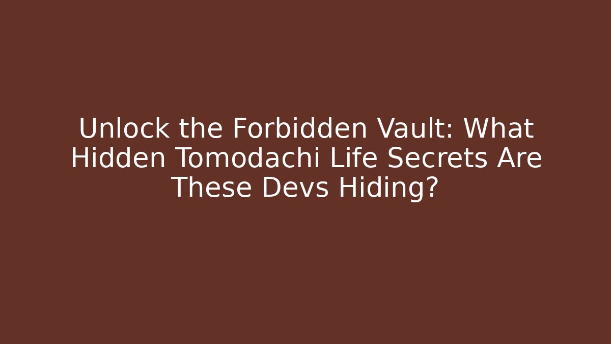 Unlock the Forbidden Vault: What Hidden Tomodachi Life Secrets Are These Devs Hiding?