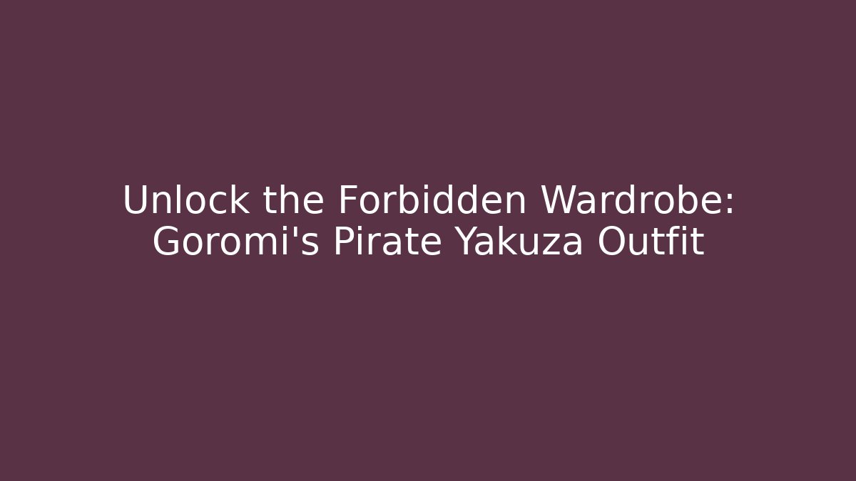 Unlock the Forbidden Wardrobe: Goromi's Pirate Yakuza Outfit