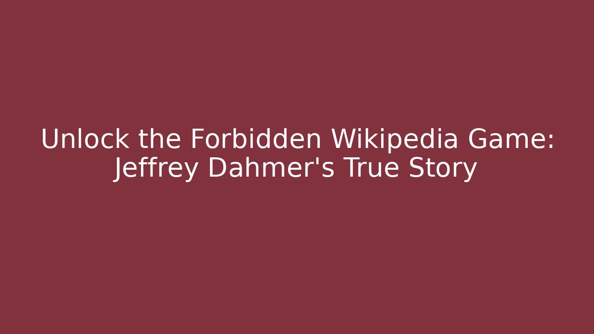 Unlock the Forbidden Wikipedia Game: Jeffrey Dahmer's True Story