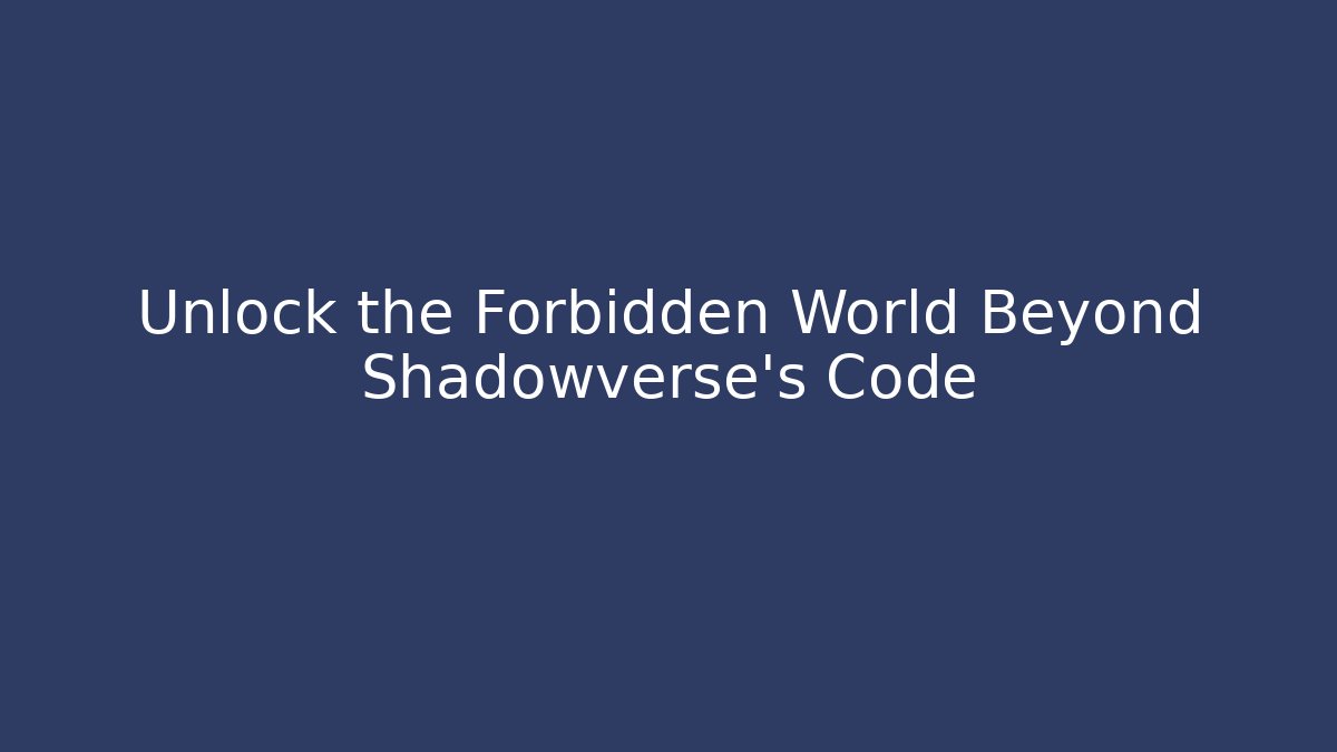 Unlock the Forbidden World Beyond Shadowverse's Code