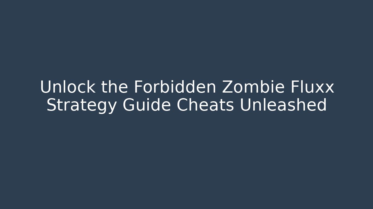 Unlock the Forbidden Zombie Fluxx Strategy Guide Cheats Unleashed