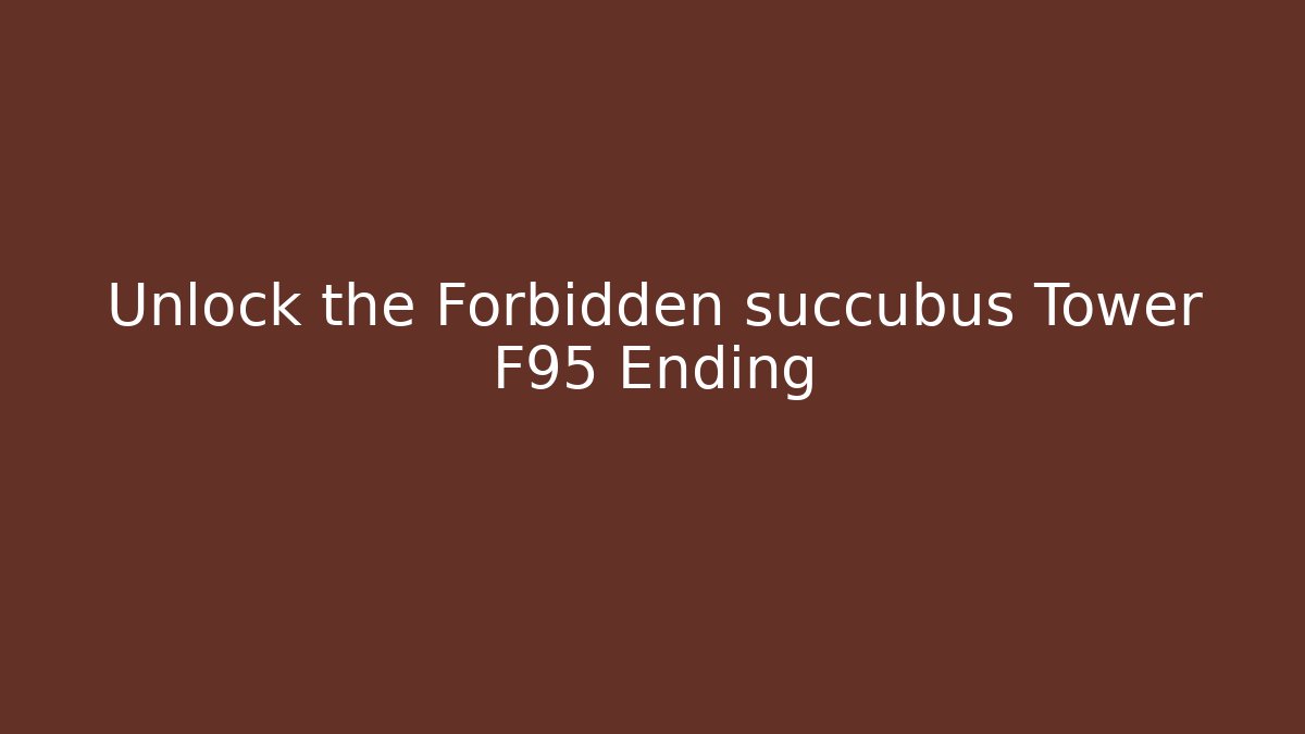 Unlock the Forbidden succubus Tower F95 Ending