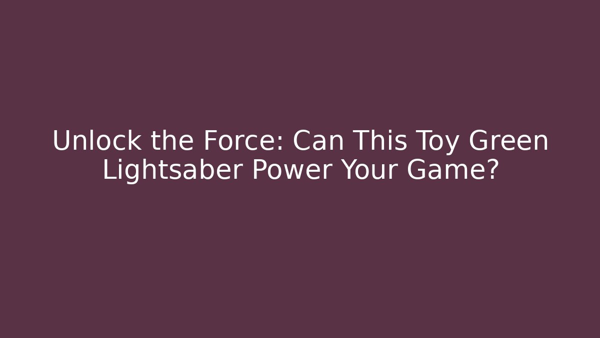 Unlock the Force: Can This Toy Green Lightsaber Power Your Game?