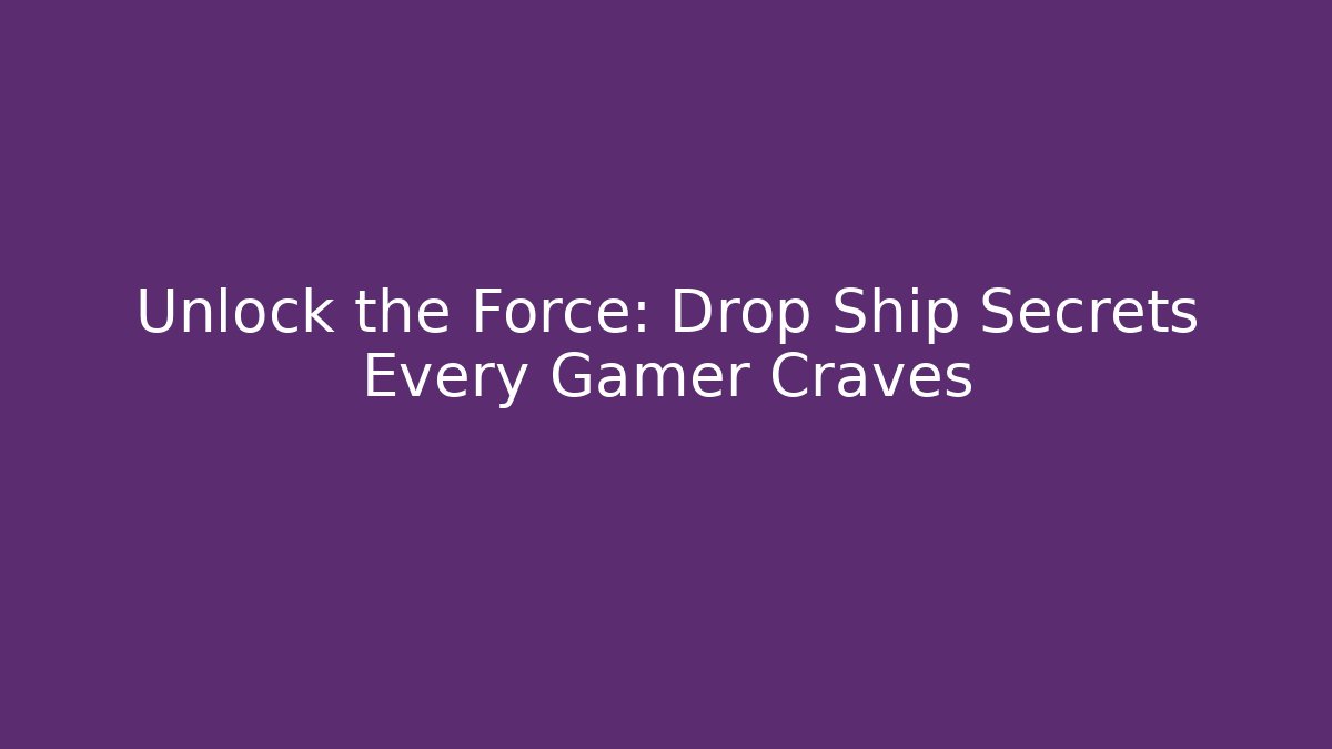 Unlock the Force: Drop Ship Secrets Every Gamer Craves
