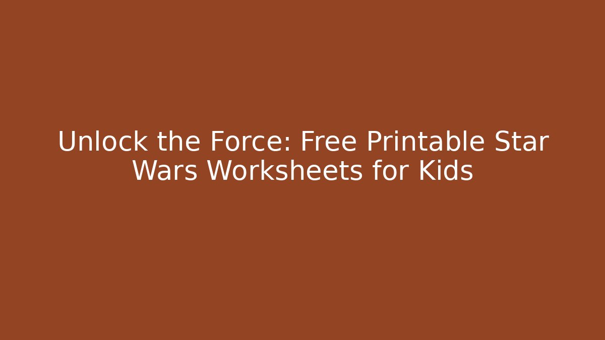 Unlock the Force: Free Printable Star Wars Worksheets for Kids