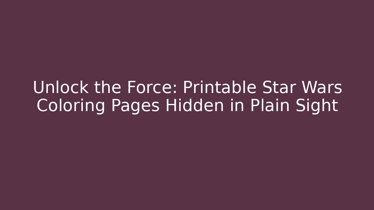 Unlock the Force: Printable Star Wars Coloring Pages Hidden in Plain Sight