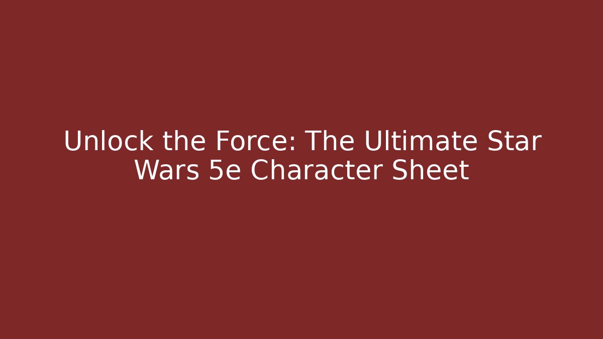 Unlock the Force: The Ultimate Star Wars 5e Character Sheet