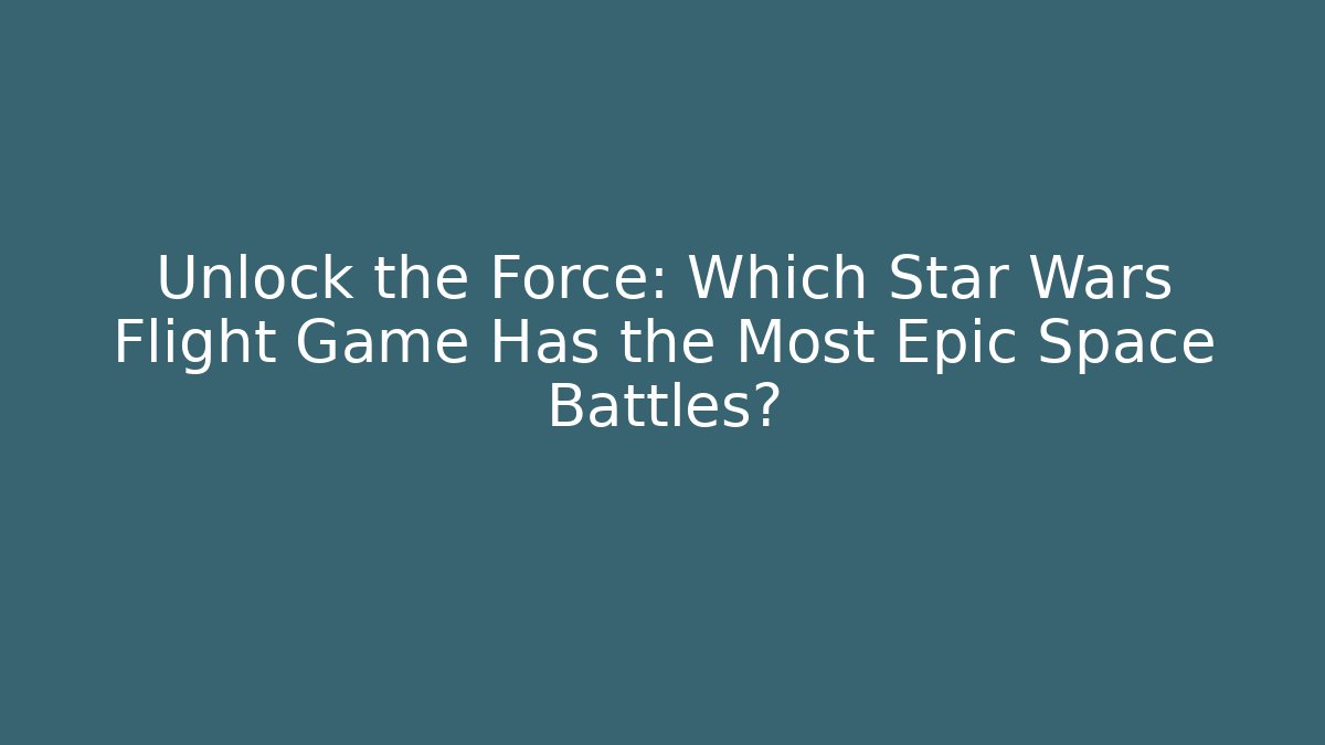 Unlock the Force: Which Star Wars Flight Game Has the Most Epic Space Battles?