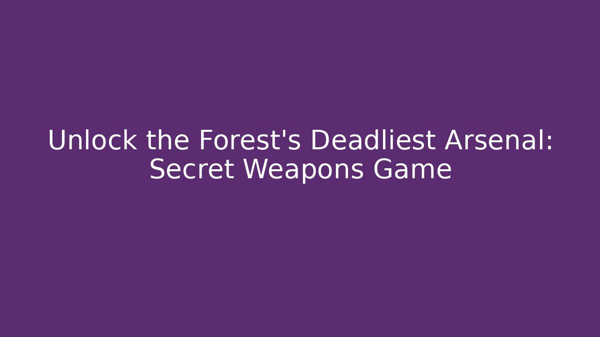 Unlock the Forest's Deadliest Arsenal: Secret Weapons Game