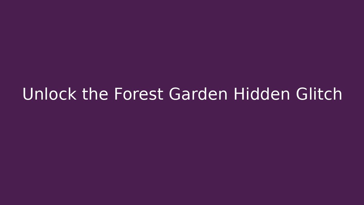 Unlock the Forest Garden Hidden Glitch