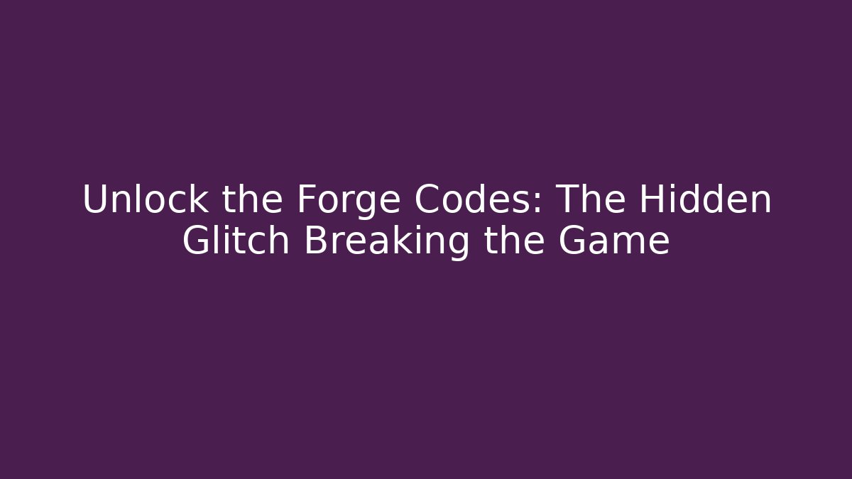 Unlock the Forge Codes: The Hidden Glitch Breaking the Game