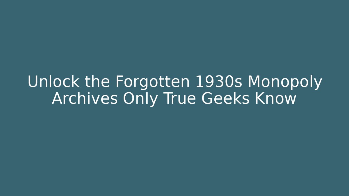 Unlock the Forgotten 1930s Monopoly Archives Only True Geeks Know