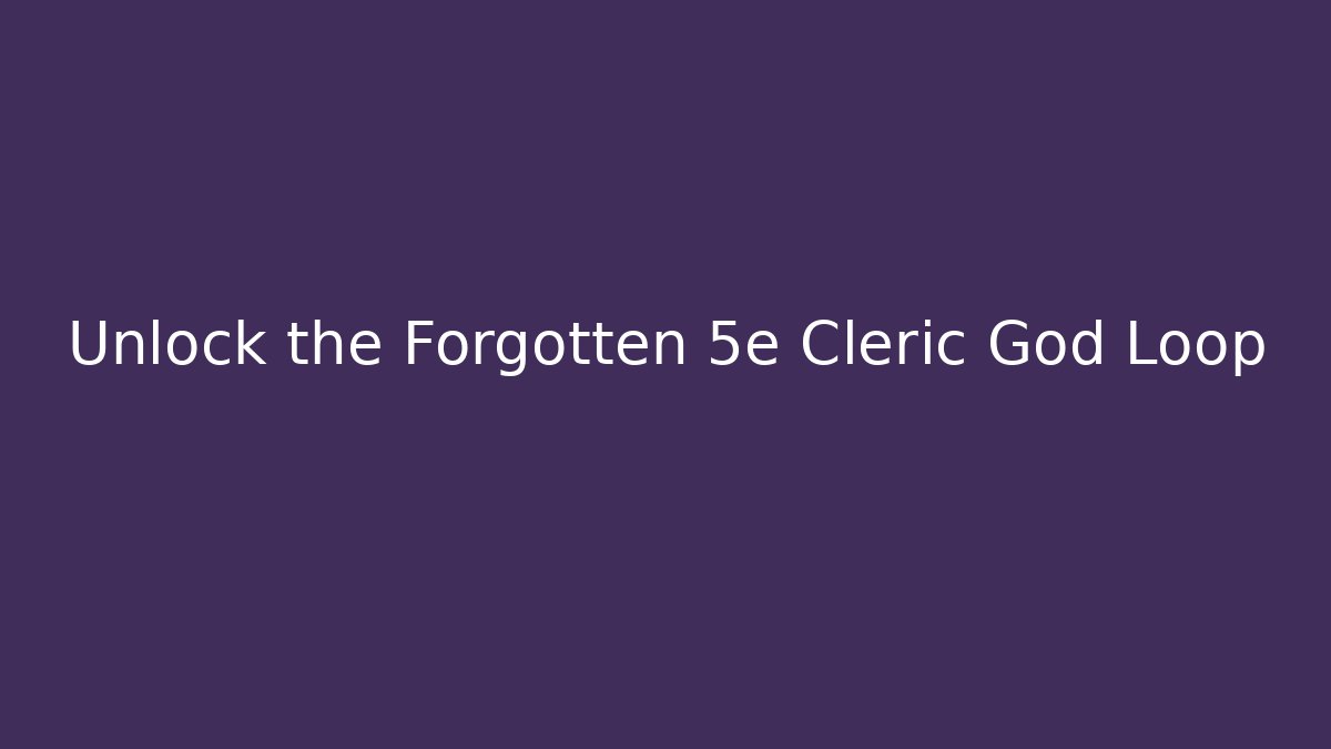 Unlock the Forgotten 5e Cleric God Loop