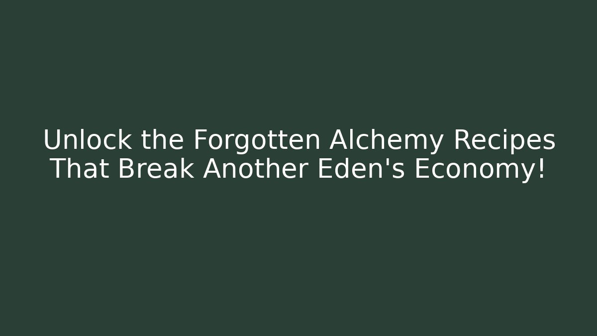 Unlock the Forgotten Alchemy Recipes That Break Another Eden's Economy!