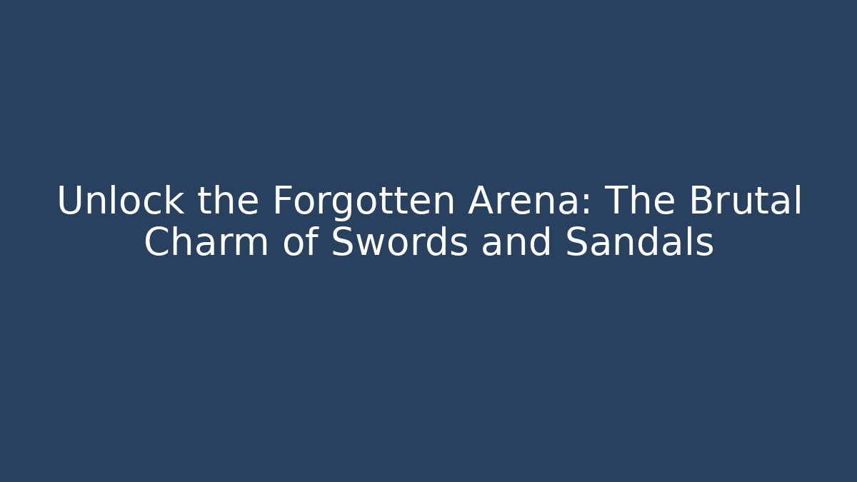 Unlock the Forgotten Arena: The Brutal Charm of Swords and Sandals
