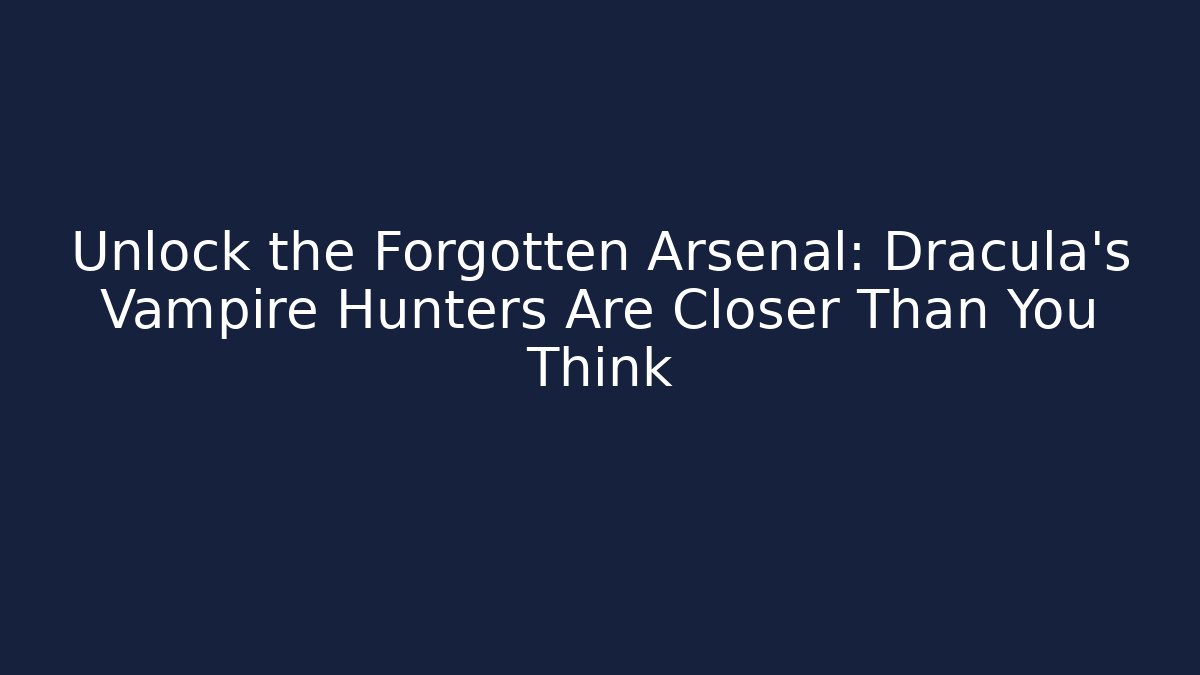 Unlock the Forgotten Arsenal: Dracula's Vampire Hunters Are Closer Than You Think
