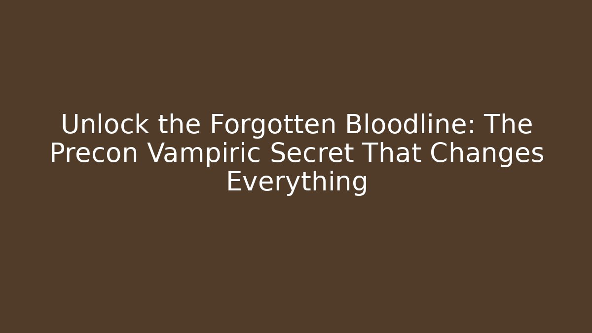 Unlock the Forgotten Bloodline: The Precon Vampiric Secret That Changes Everything
