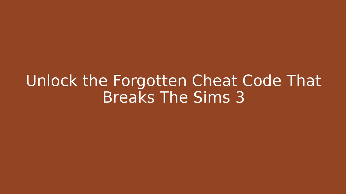 Unlock the Forgotten Cheat Code That Breaks The Sims 3