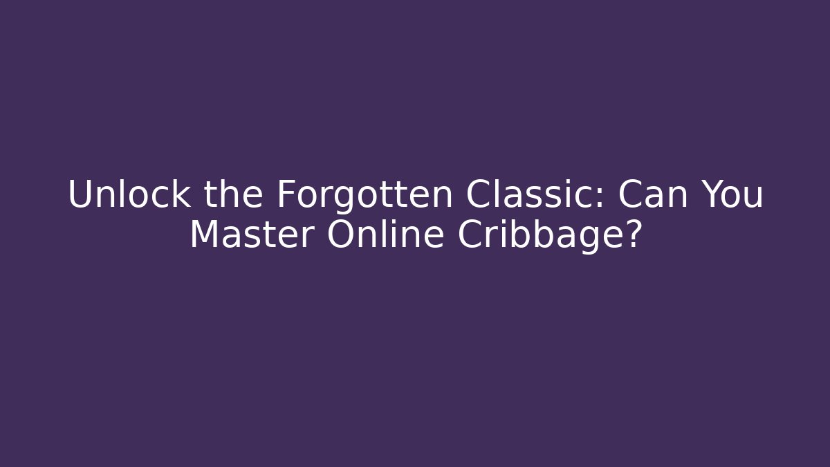 Unlock the Forgotten Classic: Can You Master Online Cribbage?