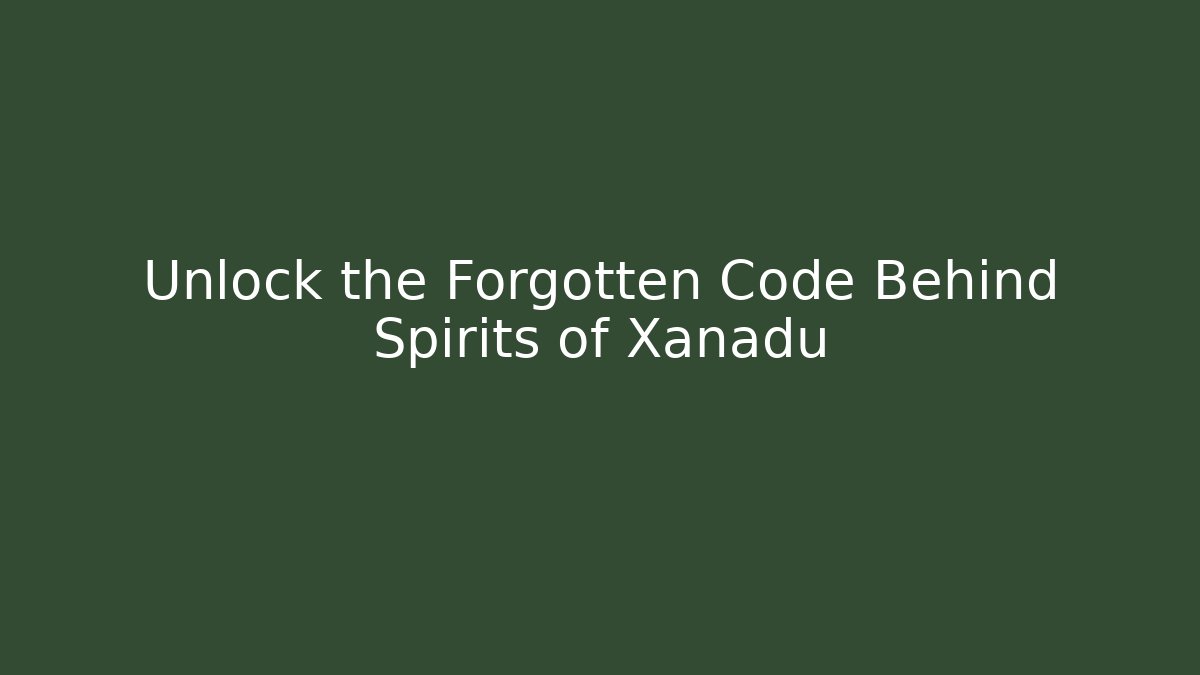 Unlock the Forgotten Code Behind Spirits of Xanadu
