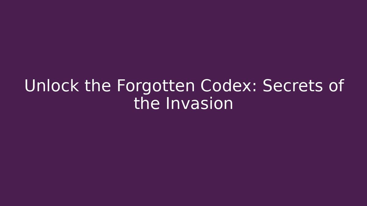 Unlock the Forgotten Codex: Secrets of the Invasion