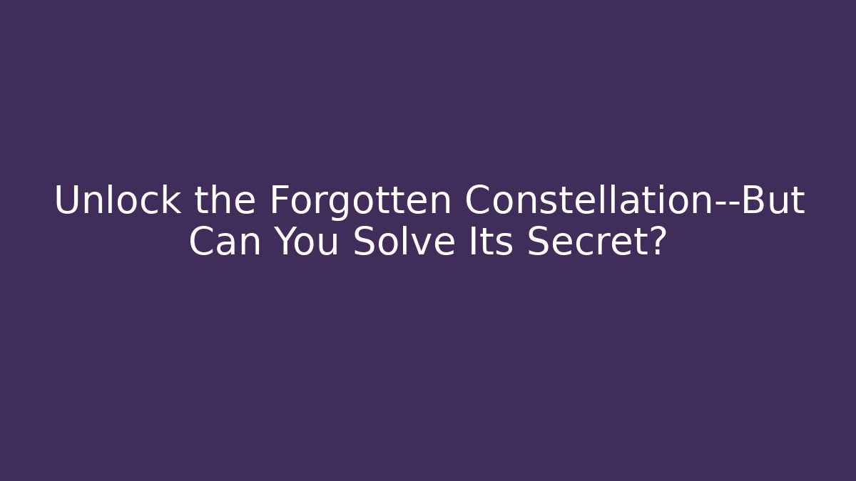 Unlock the Forgotten Constellation—But Can You Solve Its Secret?