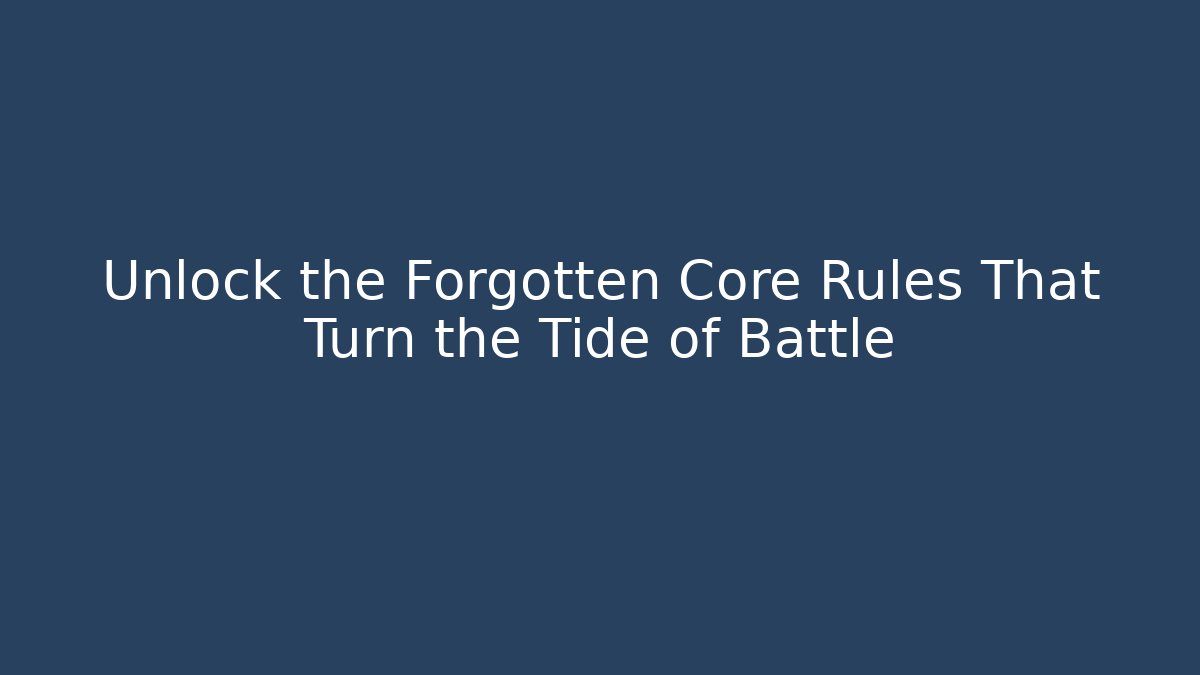 Unlock the Forgotten Core Rules That Turn the Tide of Battle
