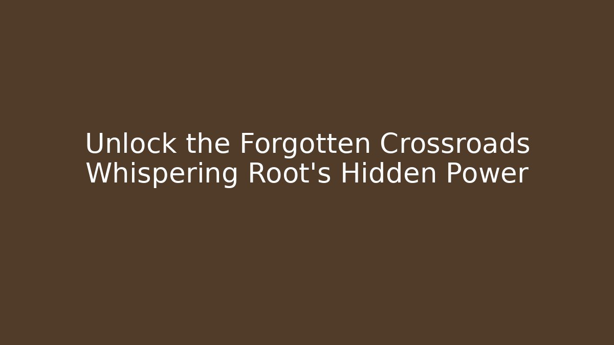 Unlock the Forgotten Crossroads Whispering Root’s Hidden Power