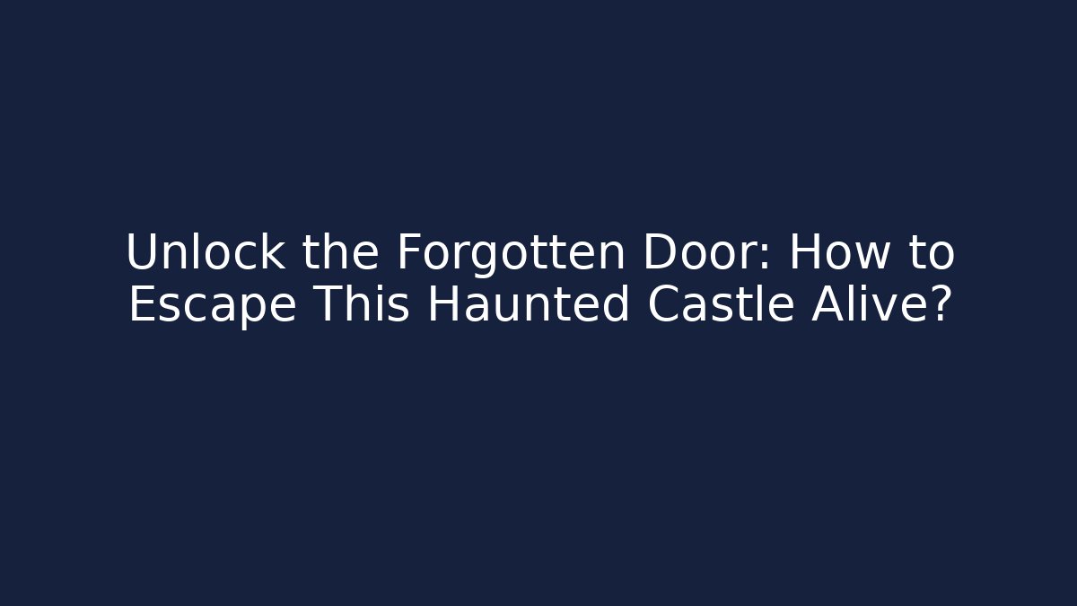 Unlock the Forgotten Door: How to Escape This Haunted Castle Alive?