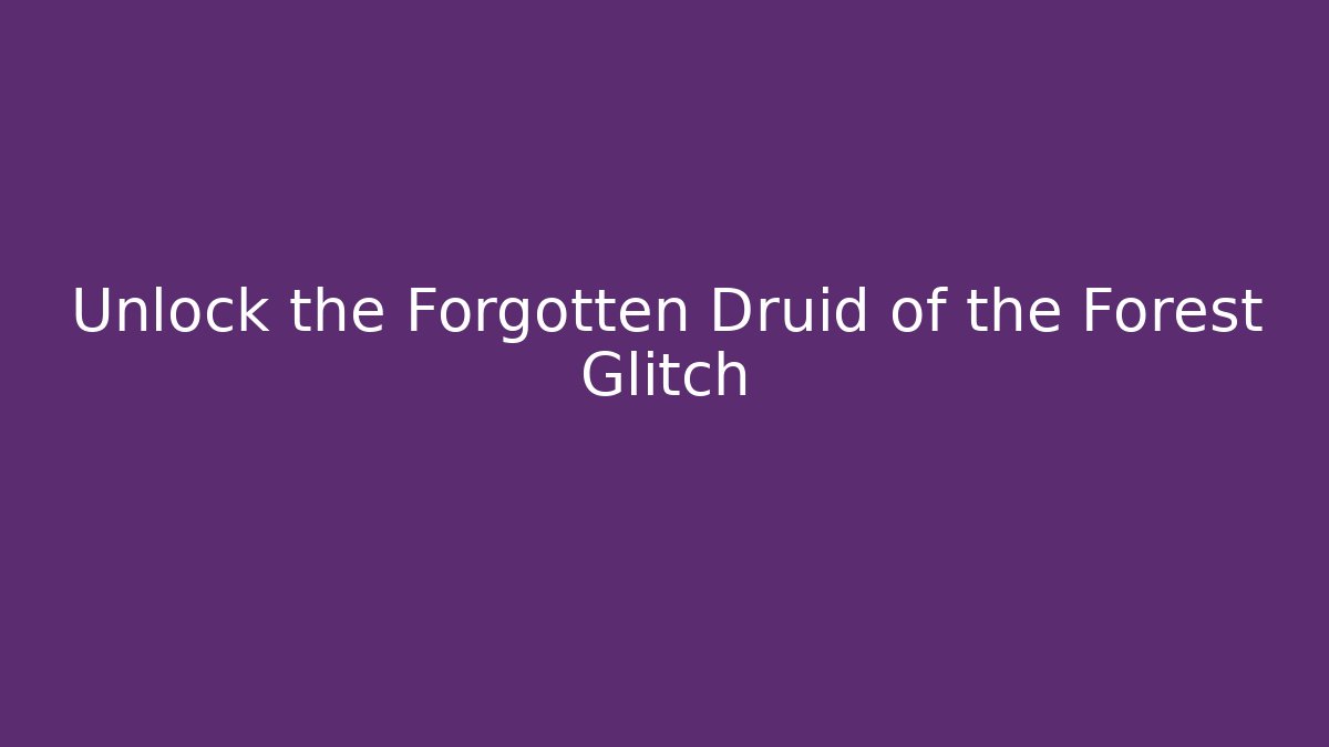 Unlock the Forgotten Druid of the Forest Glitch