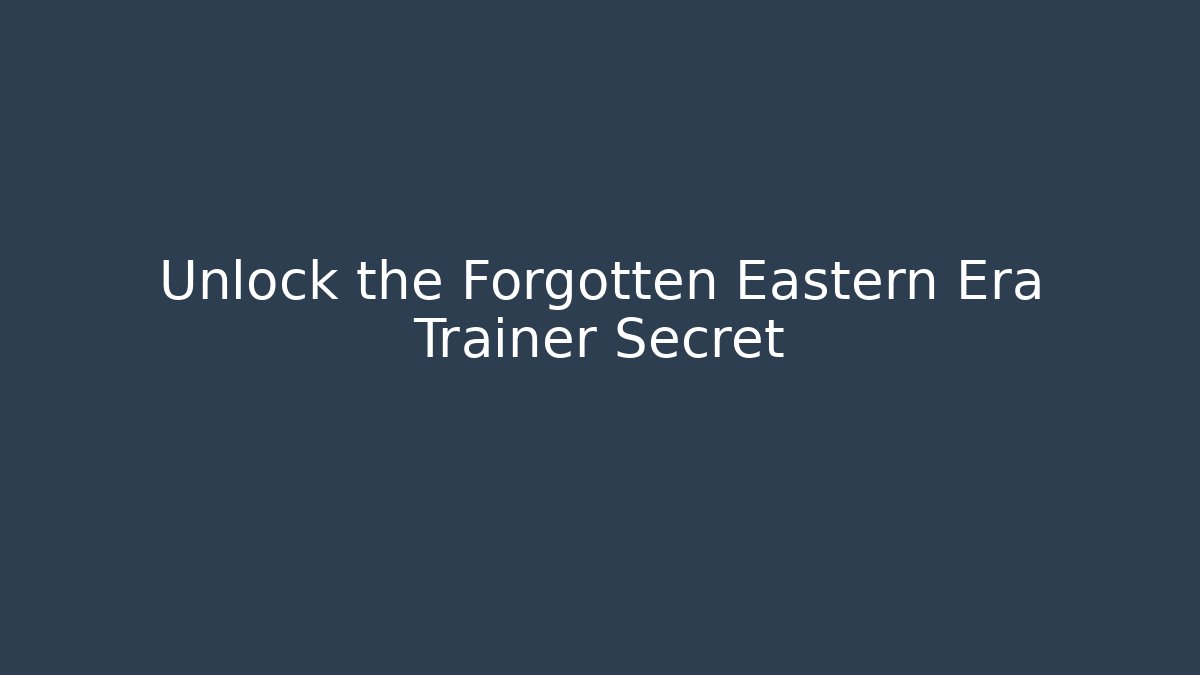 Unlock the Forgotten Eastern Era Trainer Secret