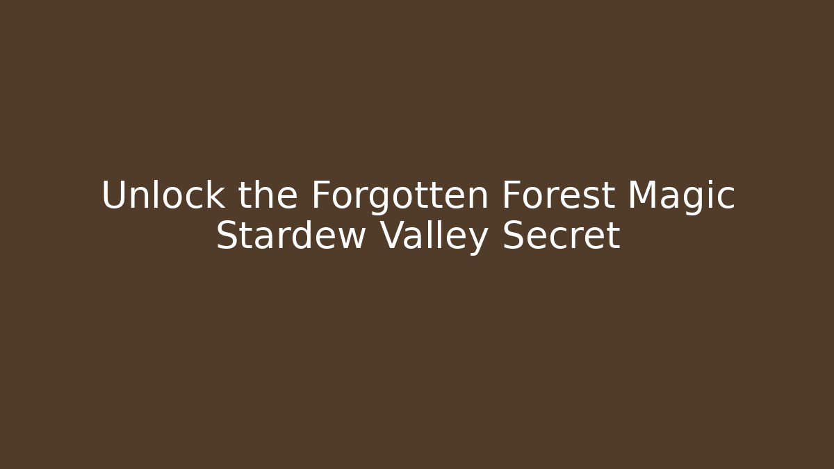Unlock the Forgotten Forest Magic Stardew Valley Secret