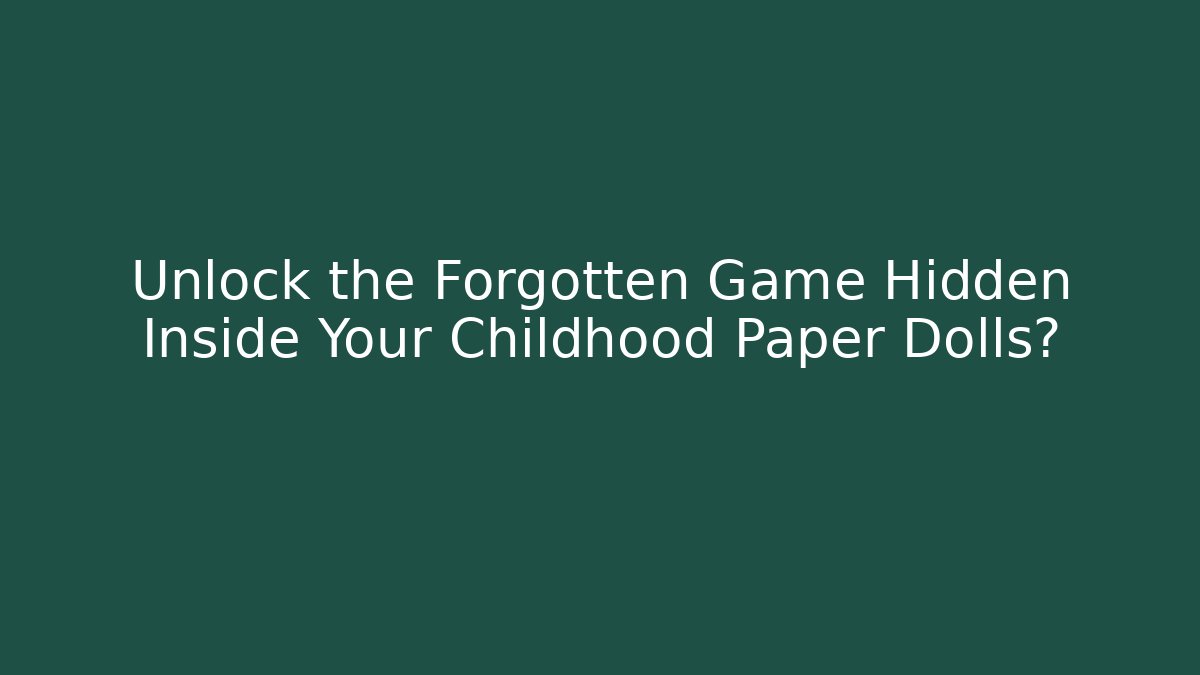 Unlock the Forgotten Game Hidden Inside Your Childhood Paper Dolls?