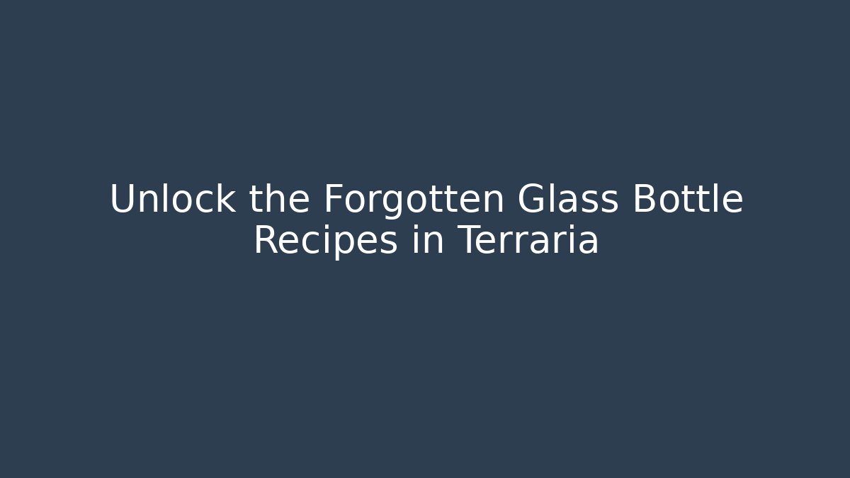 Unlock the Forgotten Glass Bottle Recipes in Terraria