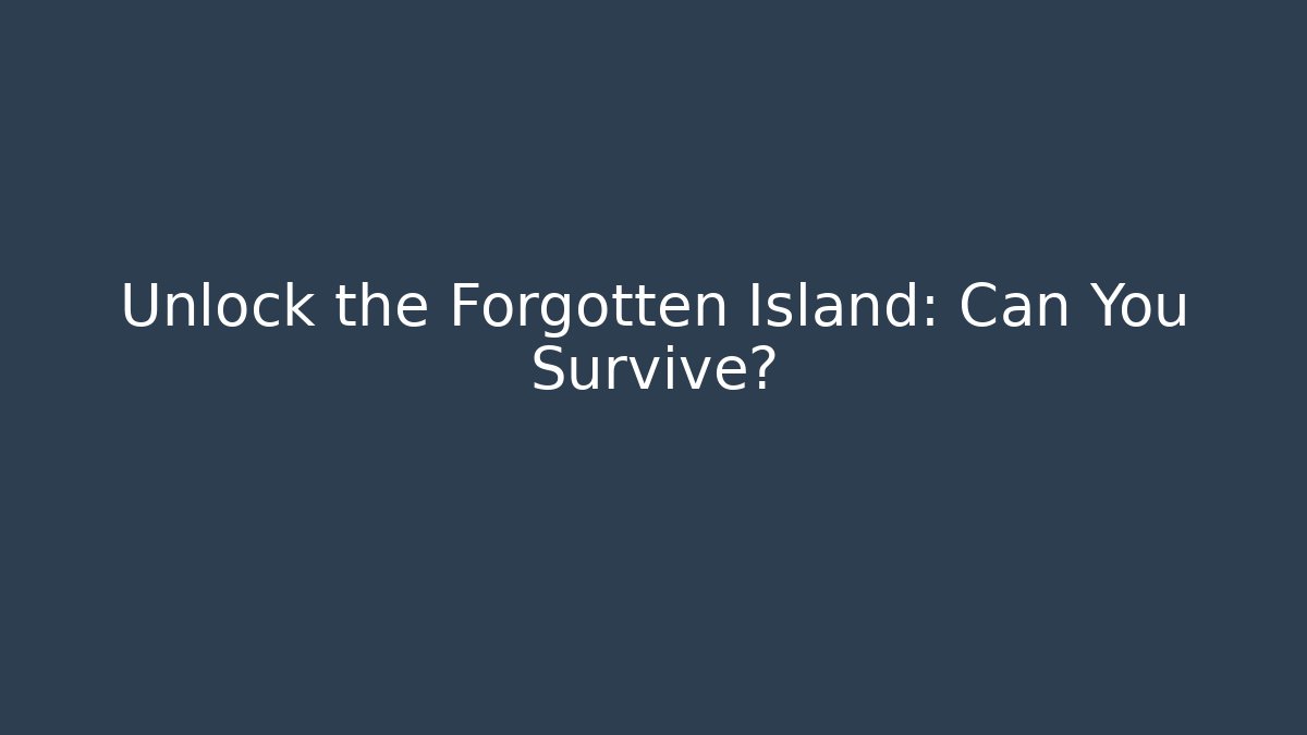 Unlock the Forgotten Island: Can You Survive?