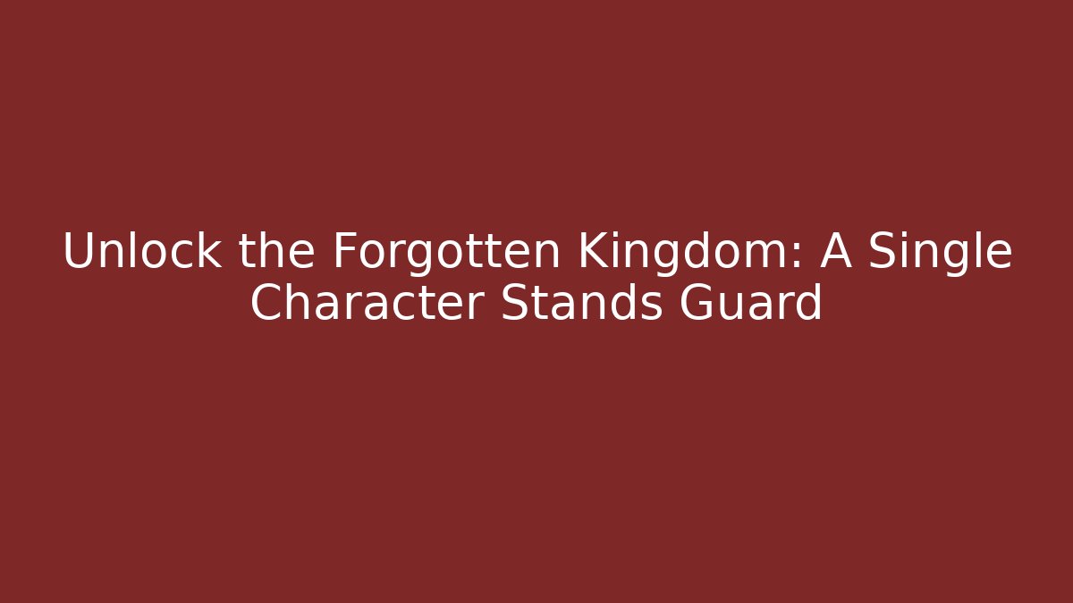 Unlock the Forgotten Kingdom: A Single Character Stands Guard