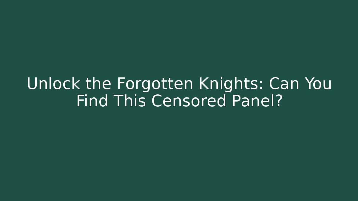 Unlock the Forgotten Knights: Can You Find This Censored Panel?