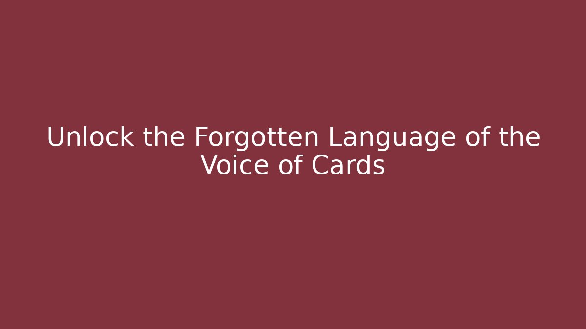 Unlock the Forgotten Language of the Voice of Cards