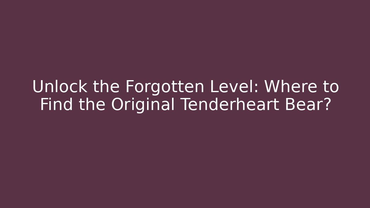Unlock the Forgotten Level: Where to Find the Original Tenderheart Bear?