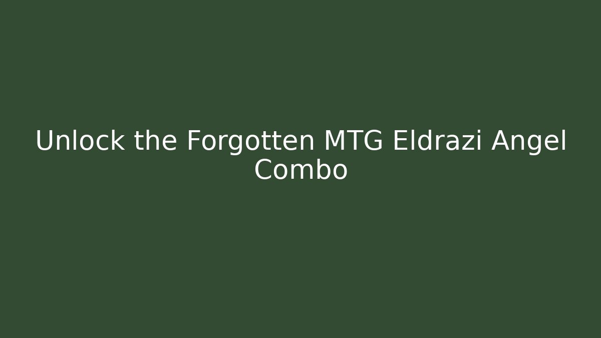 Unlock the Forgotten MTG Eldrazi Angel Combo