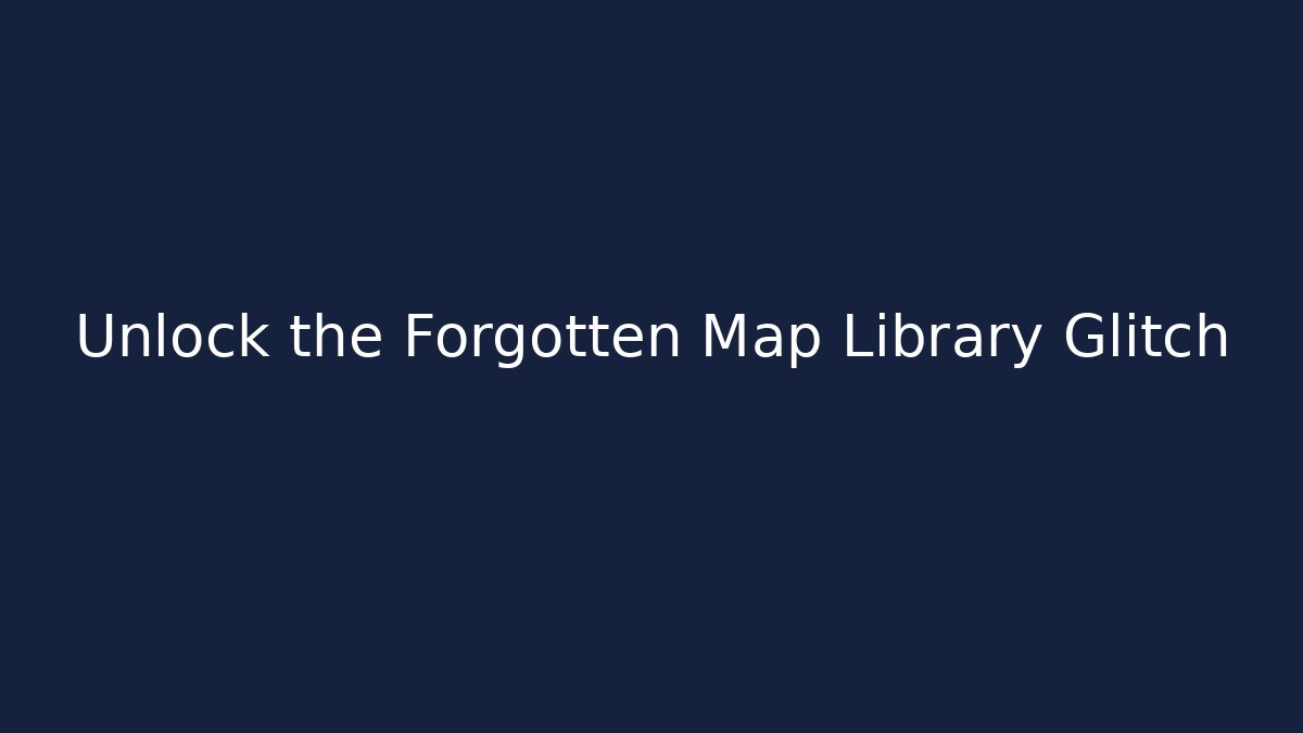 Unlock the Forgotten Map Library Glitch