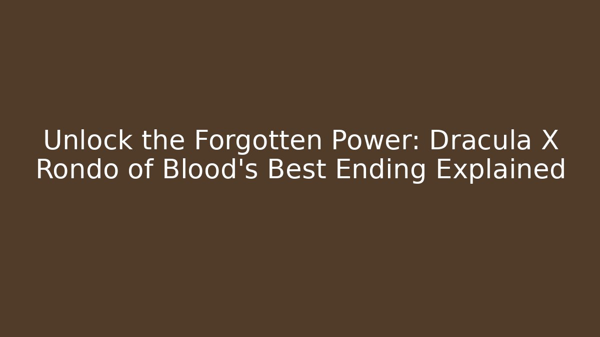Unlock the Forgotten Power: Dracula X Rondo of Blood's Best Ending Explained