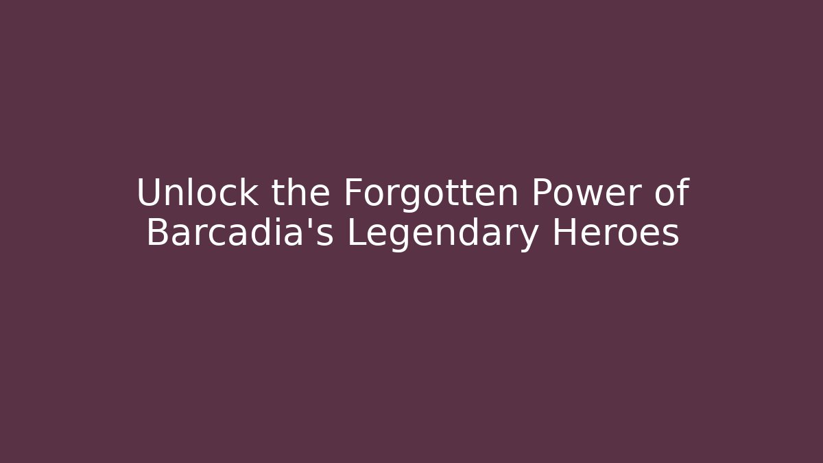 Unlock the Forgotten Power of Barcadia's Legendary Heroes