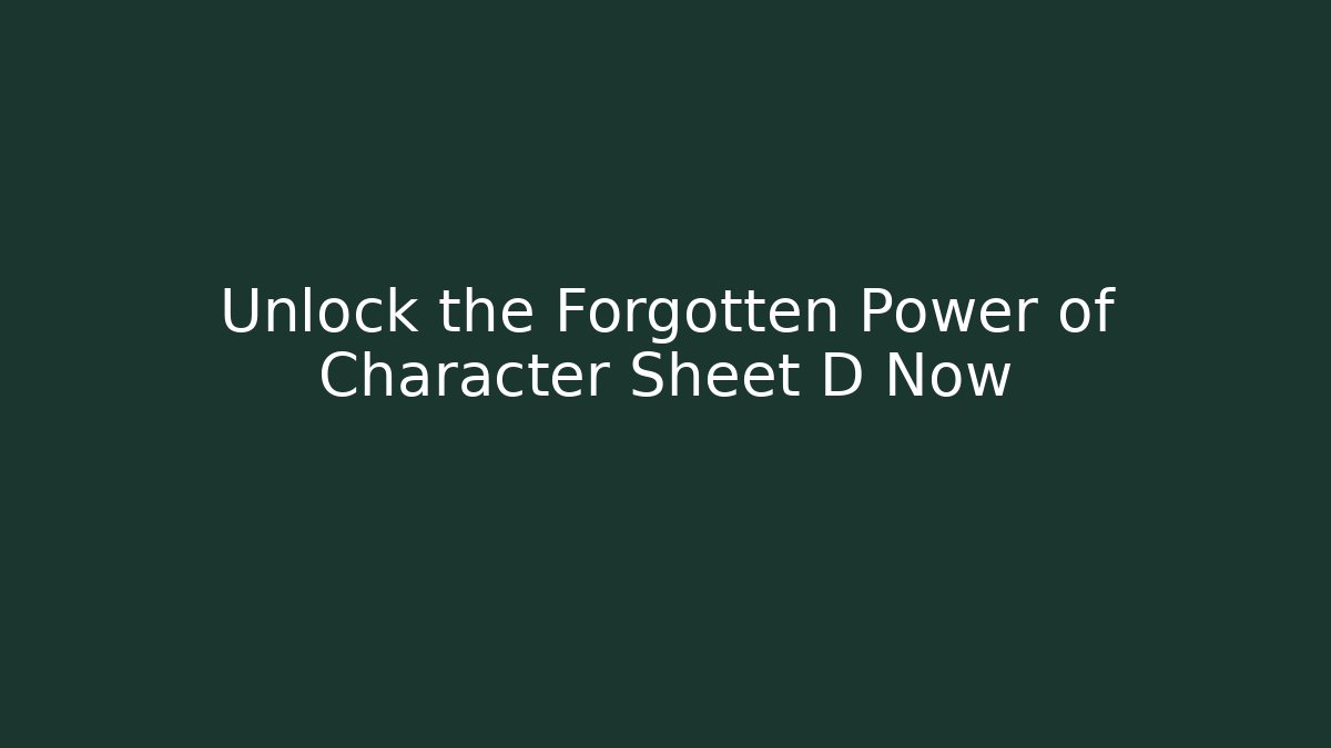 Unlock the Forgotten Power of Character Sheet D Now