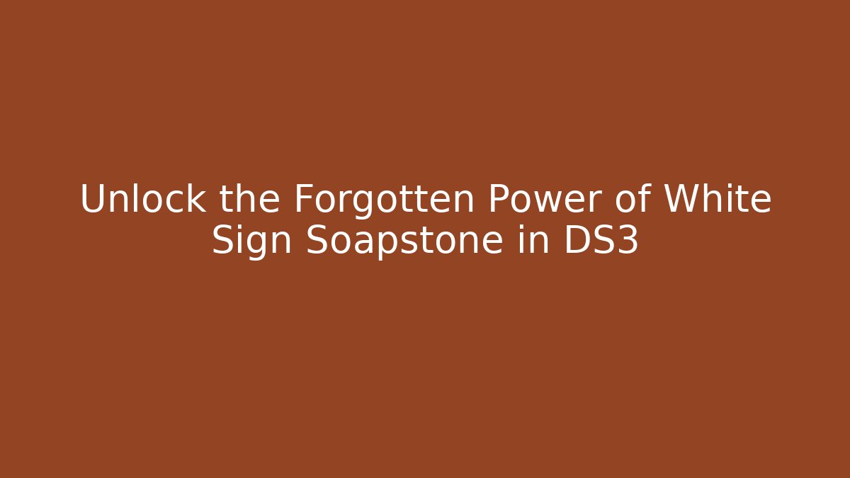 Unlock the Forgotten Power of White Sign Soapstone in DS3