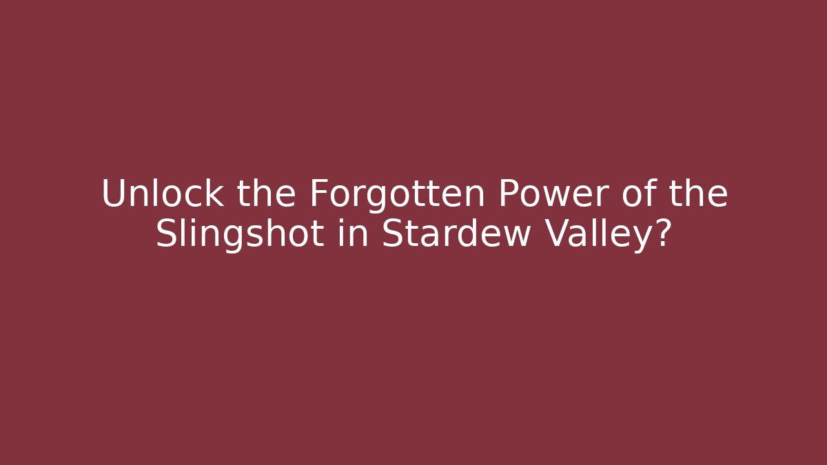 Unlock the Forgotten Power of the Slingshot in Stardew Valley?