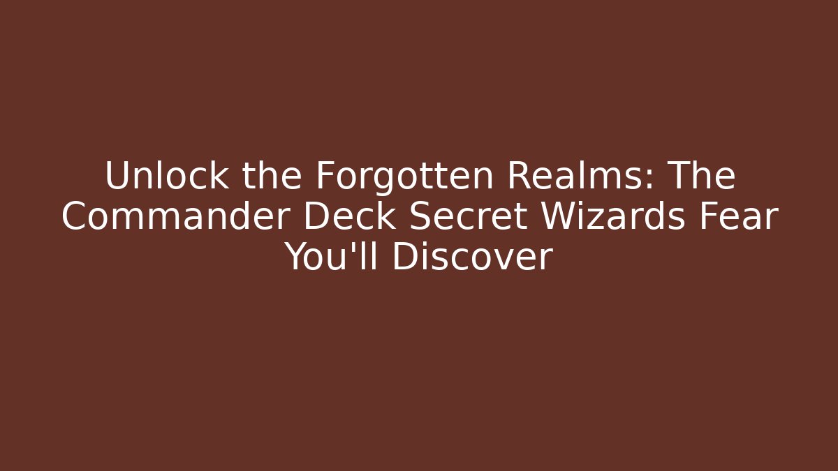 Unlock the Forgotten Realms: The Commander Deck Secret Wizards Fear You'll Discover