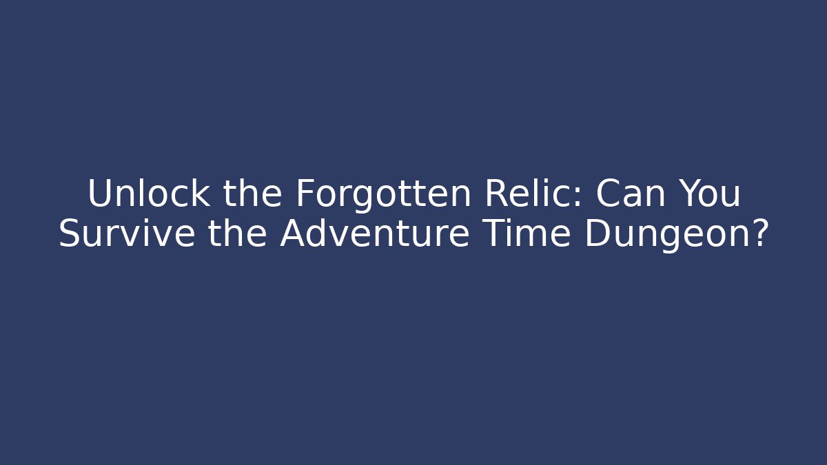 Unlock the Forgotten Relic: Can You Survive the Adventure Time Dungeon?