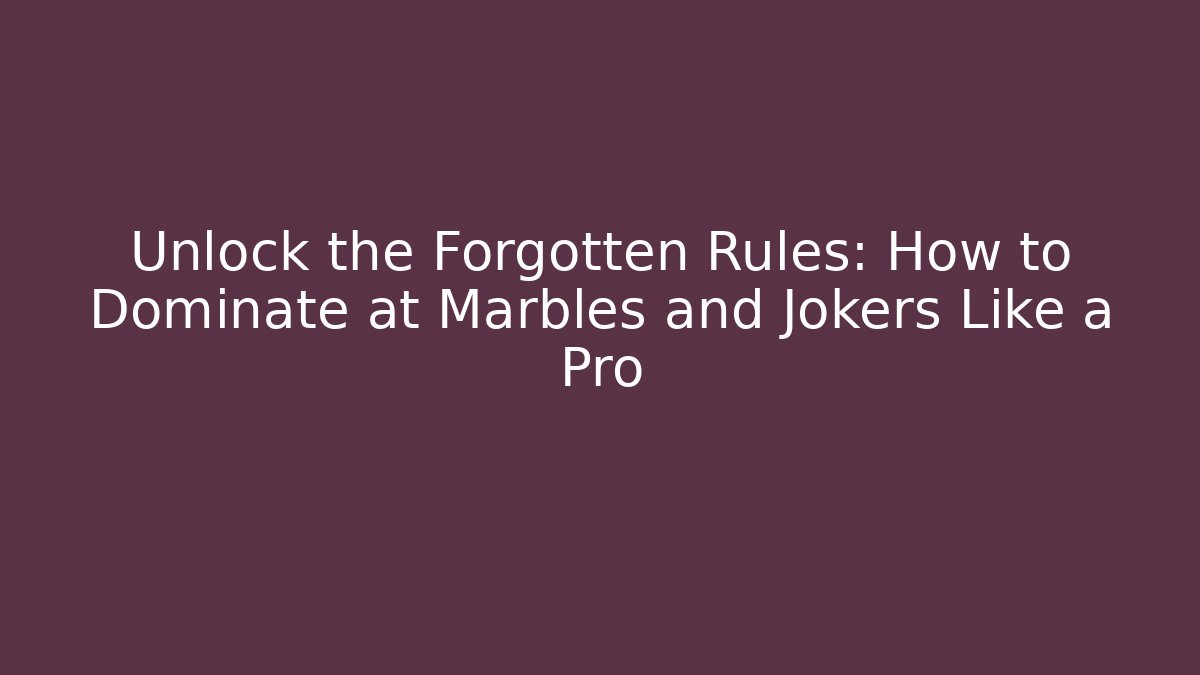 Unlock the Forgotten Rules: How to Dominate at Marbles and Jokers Like a Pro