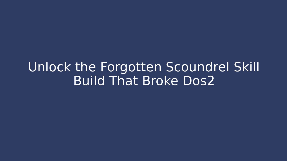 Unlock the Forgotten Scoundrel Skill Build That Broke Dos2